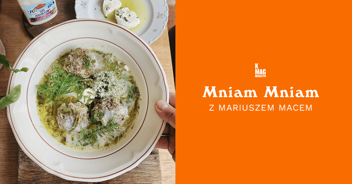 K MAG Mniam Mniam z Mariuszem Macem: yuvarlakia, grecka letnia zupa z klopsikami